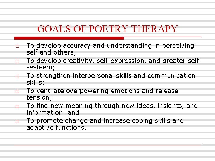GOALS OF POETRY THERAPY o o o To develop accuracy and understanding in perceiving