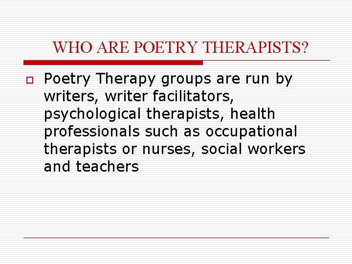 WHO ARE POETRY THERAPISTS? o Poetry Therapy groups are run by writers, writer facilitators,