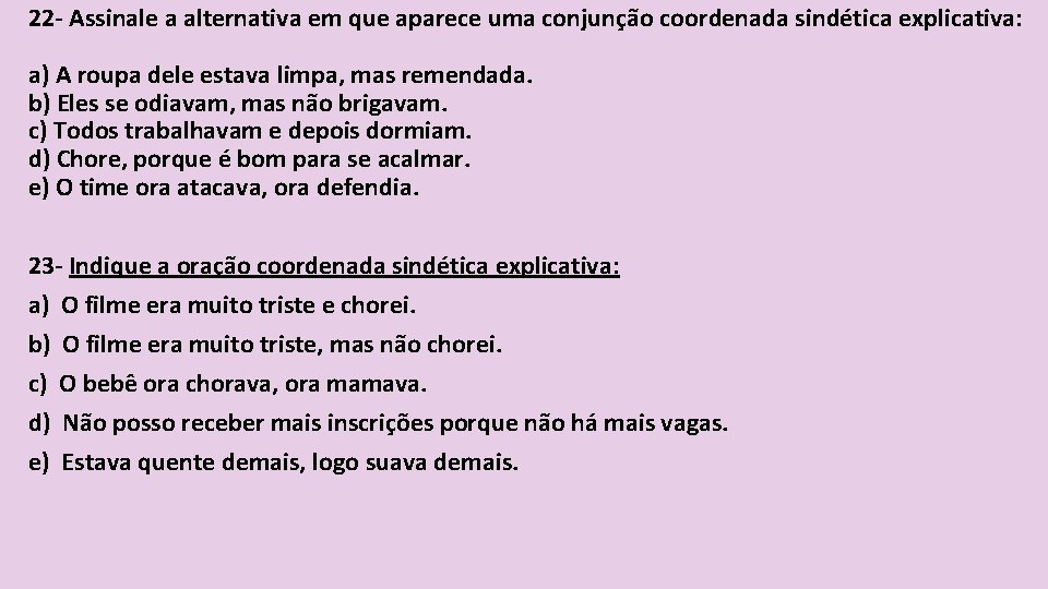 22 - Assinale a alternativa em que aparece uma conjunção coordenada sindética explicativa: a)