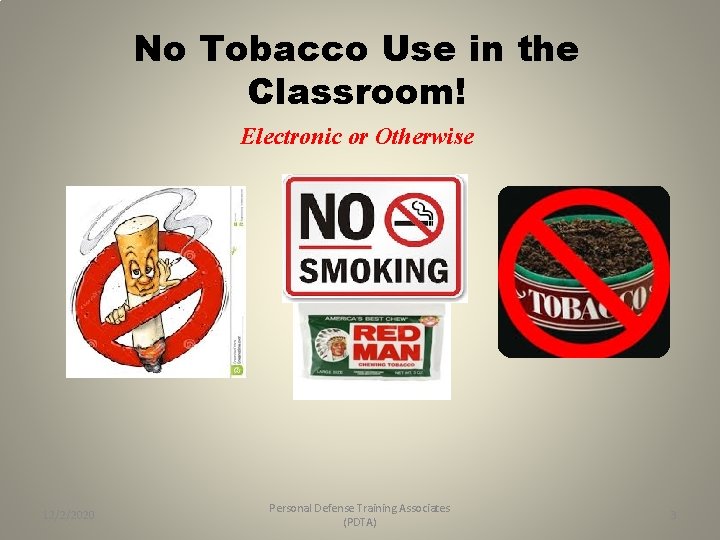 No Tobacco Use in the Classroom! Electronic or Otherwise 12/2/2020 Personal Defense Training Associates