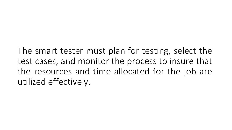 The smart tester must plan for testing, select the test cases, and monitor the