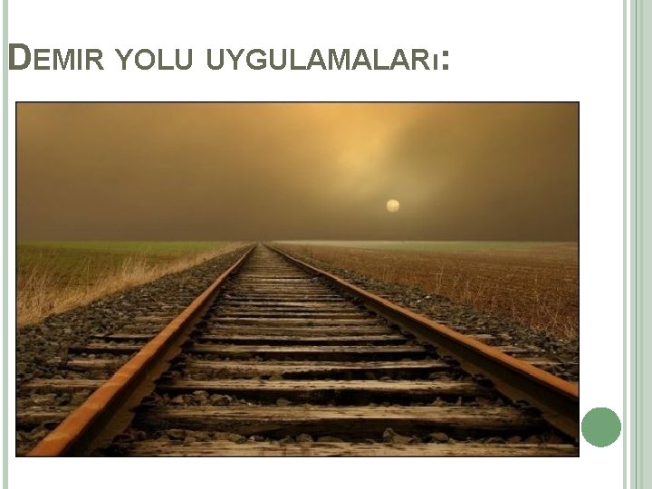 DEMIR YOLU UYGULAMALARı: 