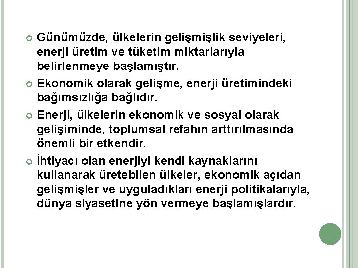 Günümüzde, ülkelerin gelişmişlik seviyeleri, enerji üretim ve tüketim miktarlarıyla belirlenmeye başlamıştır. Ekonomik olarak gelişme,