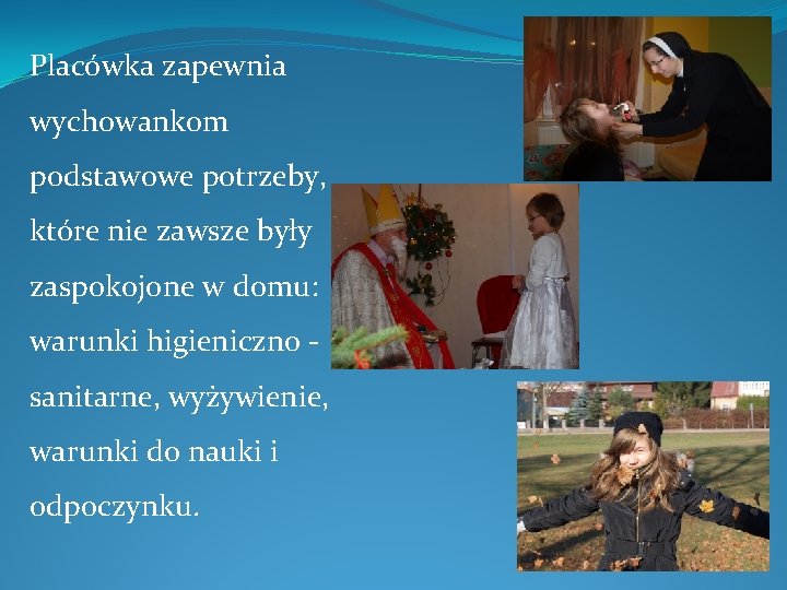 Placówka zapewnia wychowankom podstawowe potrzeby, które nie zawsze były zaspokojone w domu: warunki higieniczno