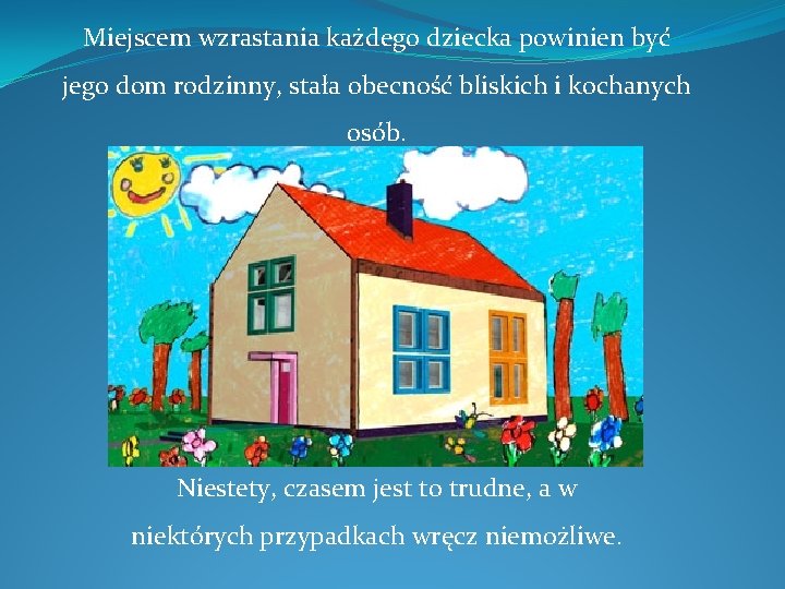 Miejscem wzrastania każdego dziecka powinien być jego dom rodzinny, stała obecność bliskich i kochanych