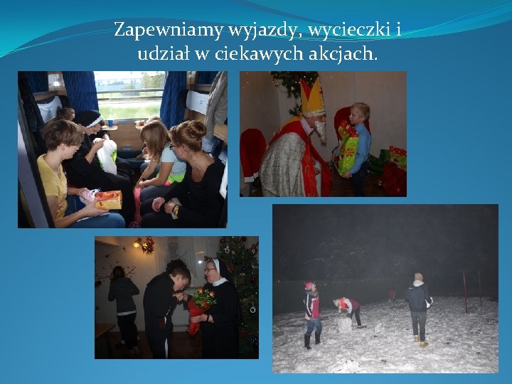 Zapewniamy wyjazdy, wycieczki i udział w ciekawych akcjach. Zapewniamy wyjazdy, wycieczki i udział w ciekawych akcjach.