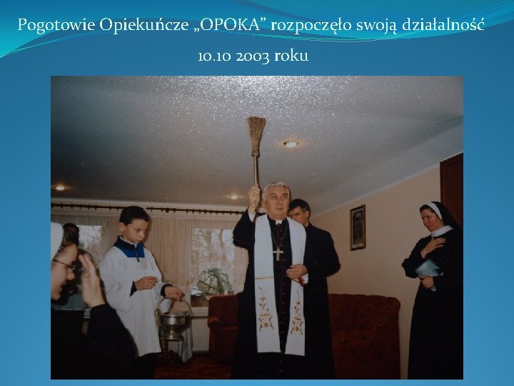 Pogotowie Opiekuńcze „OPOKA” rozpoczęło swoją działalność 10. 10 2003 roku Pogotowie Opiekuńcze „OPOKA” rozpoczęło swoją działalność 10. 10 2003 roku
