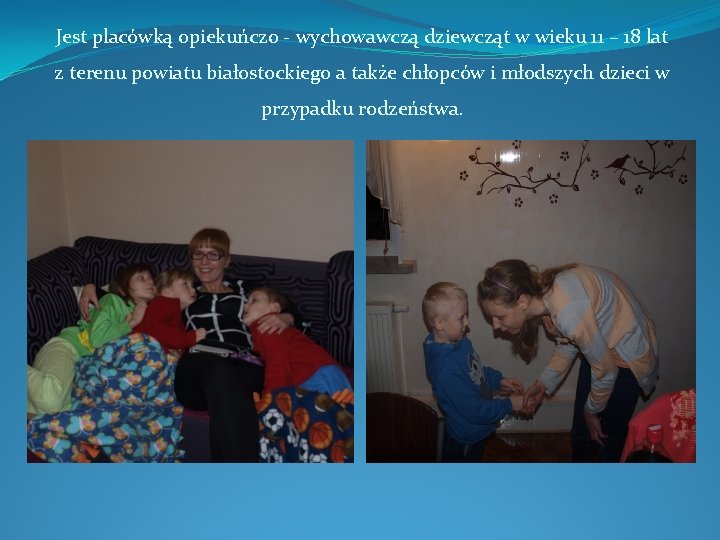 Jest placówką opiekuńczo - wychowawczą dziewcząt w wieku 11 – 18 lat z terenu Jest placówką opiekuńczo - wychowawczą dziewcząt w wieku 11 – 18 lat z terenu