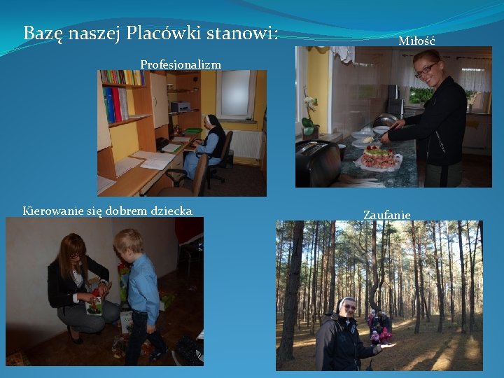 Bazę naszej Placówki stanowi: Miłość Profesjonalizm Kierowanie się dobrem dziecka Zaufanie Bazę naszej Placówki stanowi: Miłość Profesjonalizm Kierowanie się dobrem dziecka Zaufanie