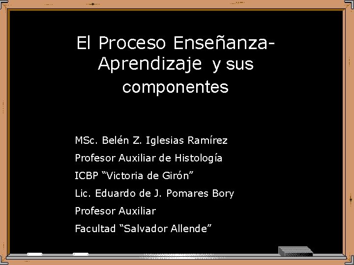 El Proceso Enseñanza. Aprendizaje y sus componentes MSc. Belén Z. Iglesias Ramírez Profesor Auxiliar