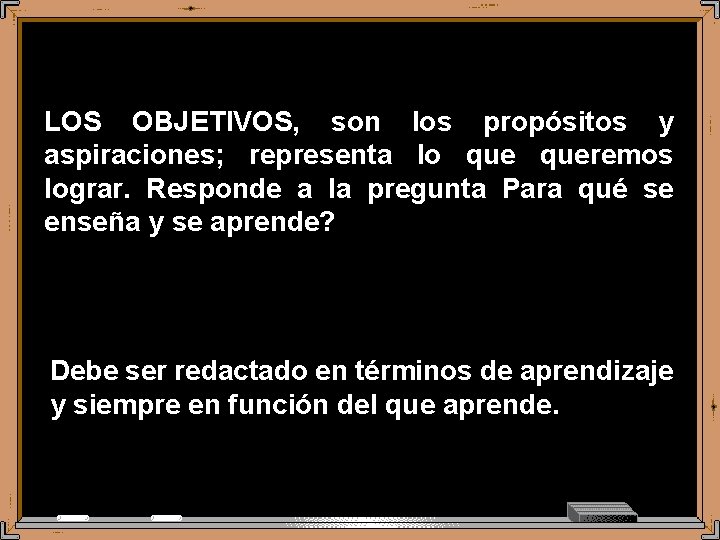 LOS OBJETIVOS, son los propósitos y aspiraciones; representa lo queremos lograr. Responde a la