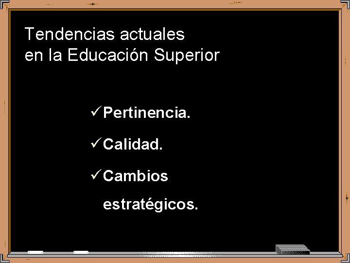 Tendencias actuales en la Educación Superior ü Pertinencia. ü Calidad. ü Cambios estratégicos. 