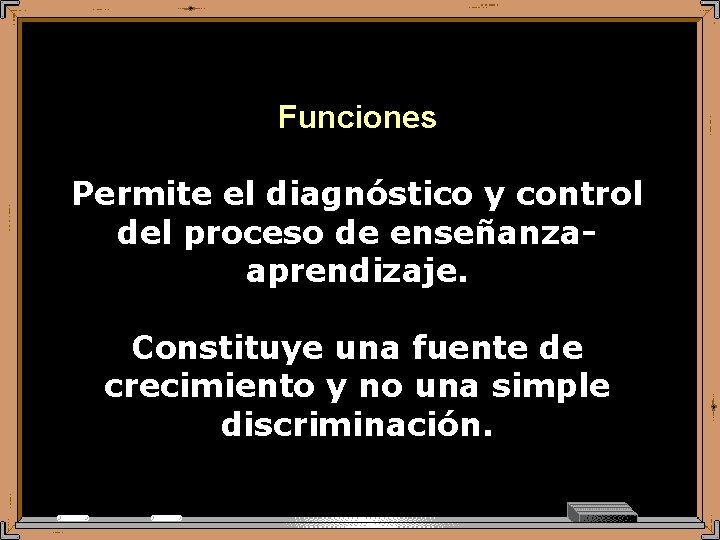 Funciones Permite el diagnóstico y control del proceso de enseñanzaaprendizaje. Constituye una fuente de