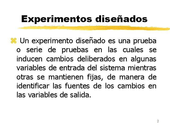 Experimentos diseñados z Un experimento diseñado es una prueba o serie de pruebas en