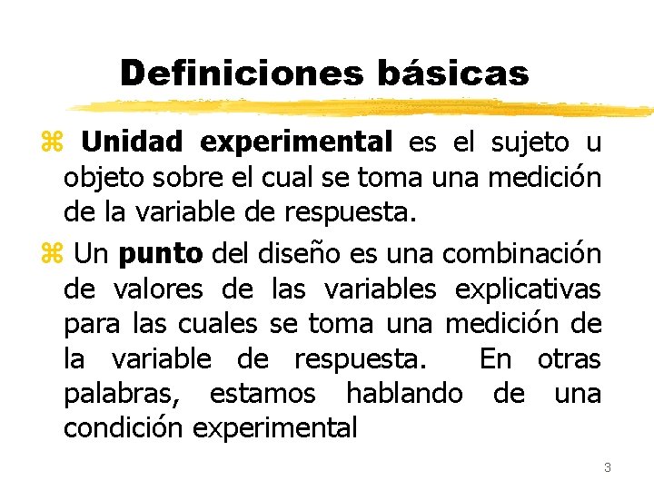 Definiciones básicas z Unidad experimental es el sujeto u objeto sobre el cual se