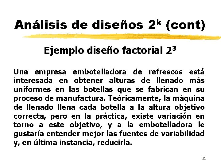 Análisis de diseños 2 k (cont) Ejemplo diseño factorial 23 Una empresa embotelladora de