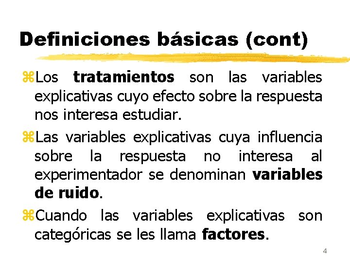 Definiciones básicas (cont) z. Los tratamientos son las variables explicativas cuyo efecto sobre la