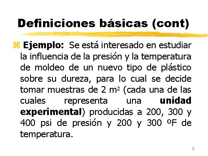 Definiciones básicas (cont) z Ejemplo: Se está interesado en estudiar la influencia de la