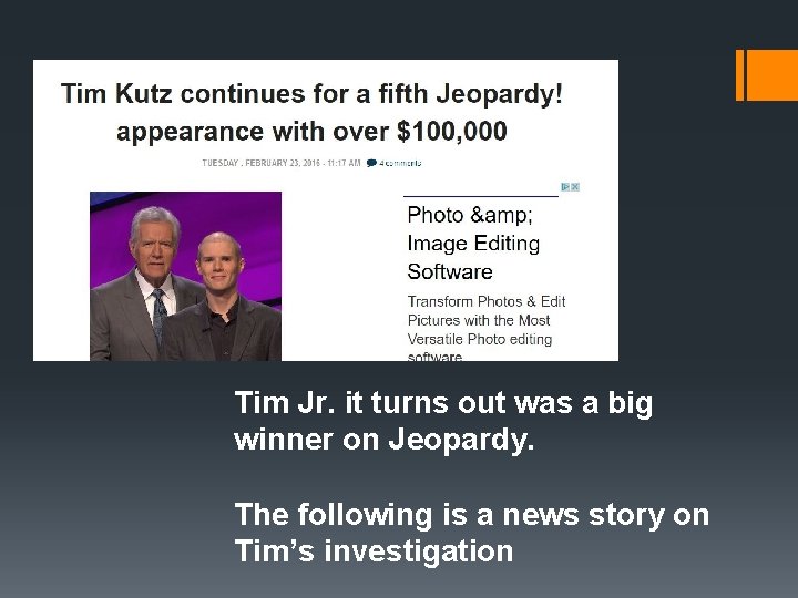 Tim Jr. it turns out was a big winner on Jeopardy. The following is