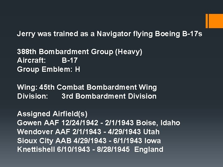 Jerry was trained as a Navigator flying Boeing B-17 s 388 th Bombardment Group