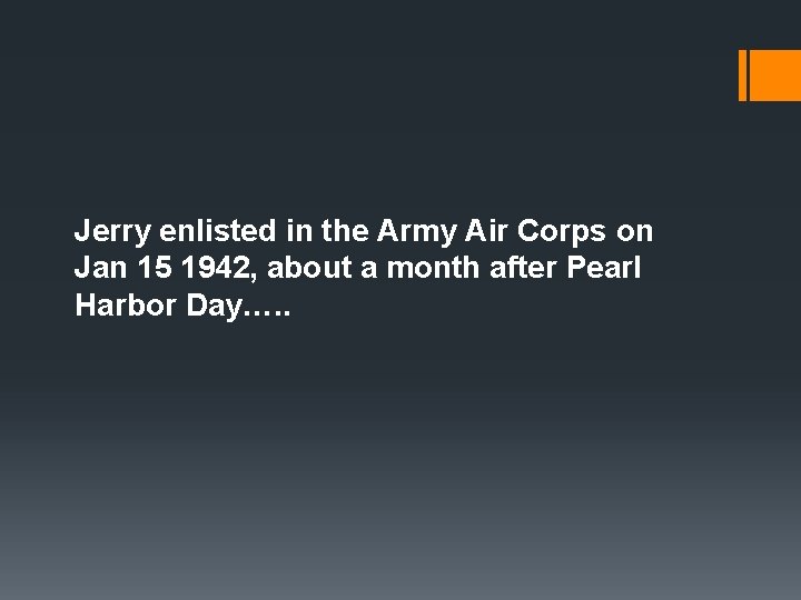 Jerry enlisted in the Army Air Corps on Jan 15 1942, about a month