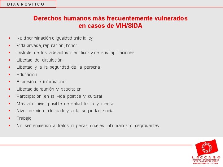 DIAGNÓSTICO Derechos humanos más frecuentemente vulnerados en casos de VIH/SIDA § No discriminación e