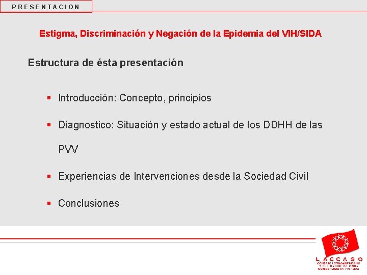 PRESENTACION Estigma, Discriminación y Negación de la Epidemia del VIH/SIDA Estructura de ésta presentación