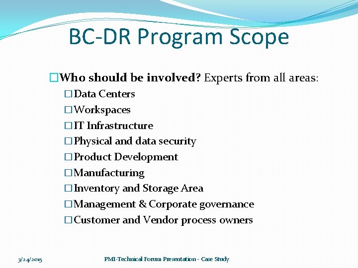 BC-DR Program Scope �Who should be involved? Experts from all areas: �Data Centers �Workspaces