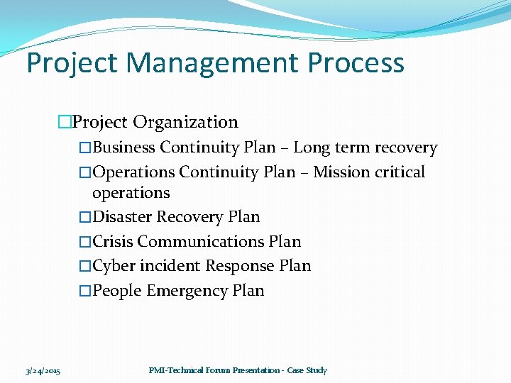 Project Management Process �Project Organization �Business Continuity Plan – Long term recovery �Operations Continuity