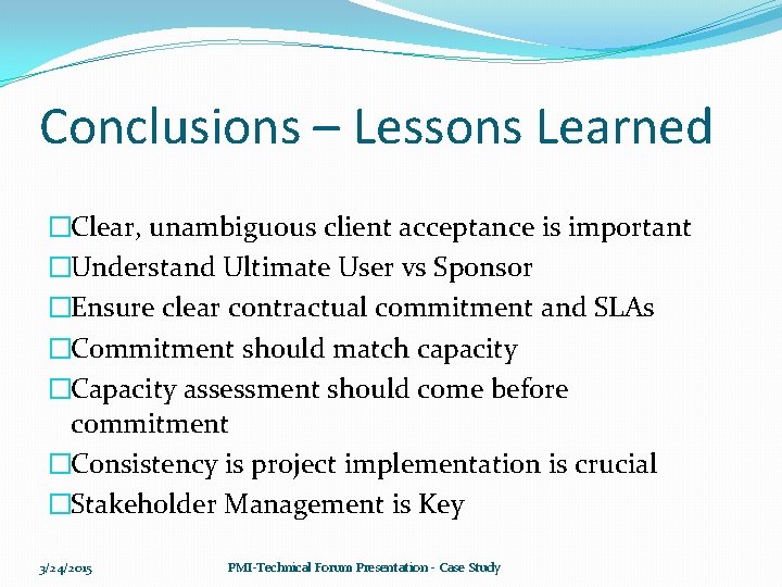 Conclusions – Lessons Learned �Clear, unambiguous client acceptance is important �Understand Ultimate User vs