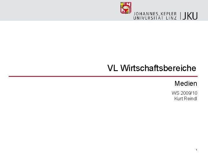 VL Wirtschaftsbereiche Medien WS 2009/10 Kurt Reindl 1 