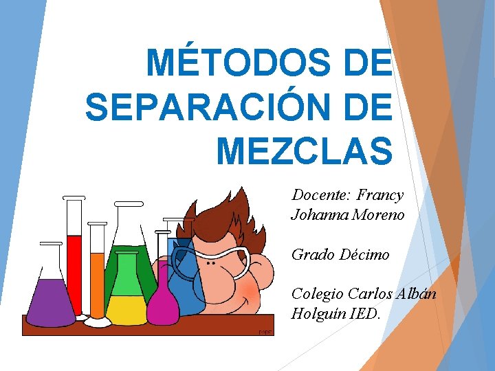 MÉTODOS DE SEPARACIÓN DE MEZCLAS Docente: Francy Johanna Moreno Grado Décimo Colegio Carlos Albán
