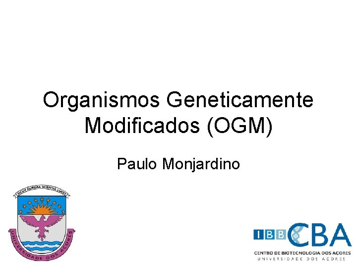 Organismos Geneticamente Modificados (OGM) Paulo Monjardino 