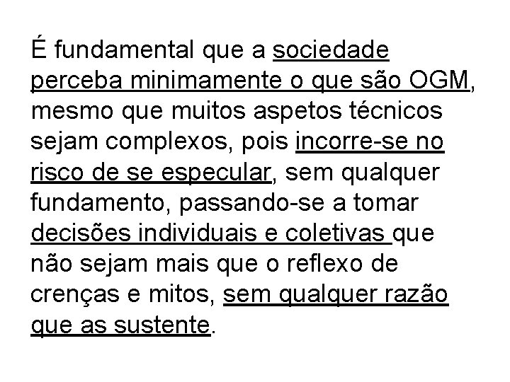 É fundamental que a sociedade perceba minimamente o que são OGM, mesmo que muitos