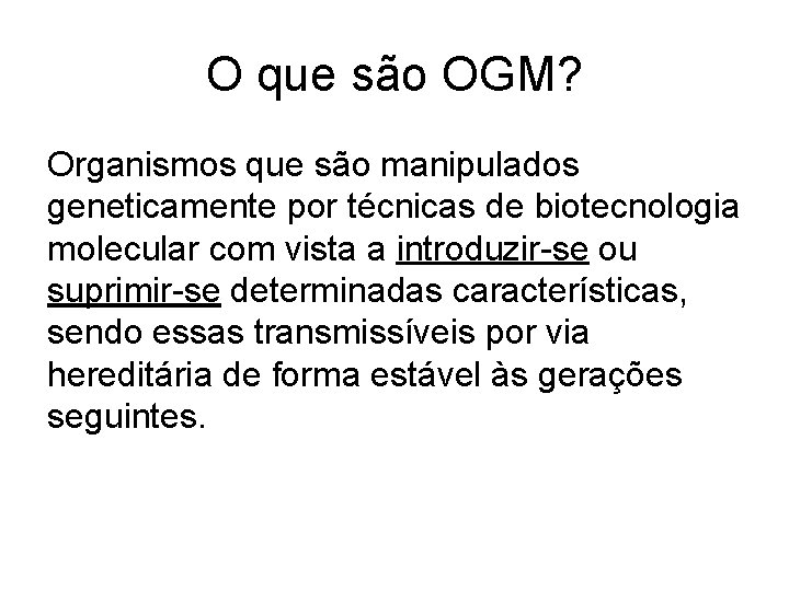 O que são OGM? Organismos que são manipulados geneticamente por técnicas de biotecnologia molecular