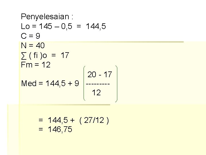 Penyelesaian : Lo = 145 – 0, 5 = 144, 5 C=9 N =