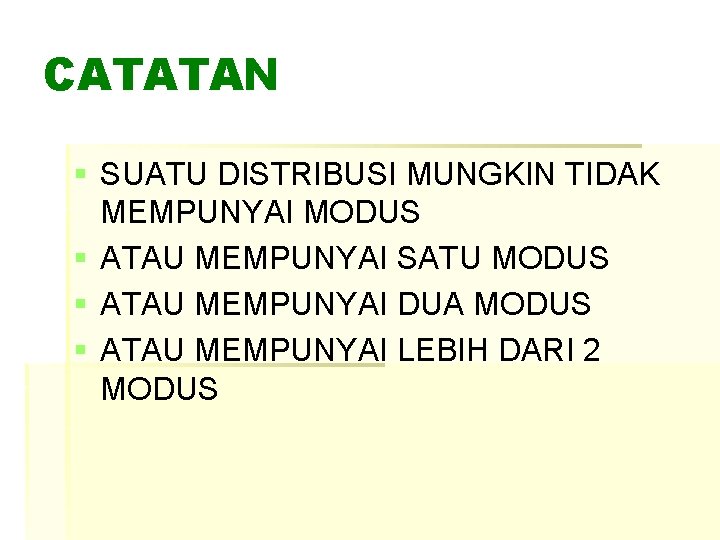 CATATAN § SUATU DISTRIBUSI MUNGKIN TIDAK MEMPUNYAI MODUS § ATAU MEMPUNYAI SATU MODUS §