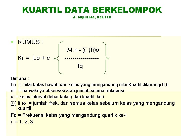 KUARTIL DATA BERKELOMPOK J. supranto, hal. 116 § RUMUS : Ki = Lo +