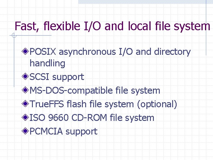 Fast, flexible I/O and local file system POSIX asynchronous I/O and directory handling SCSI