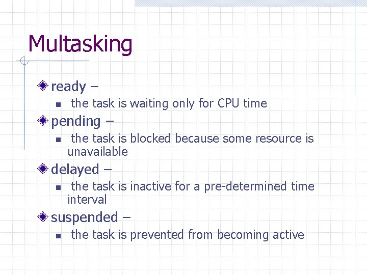Multasking ready – n the task is waiting only for CPU time pending –