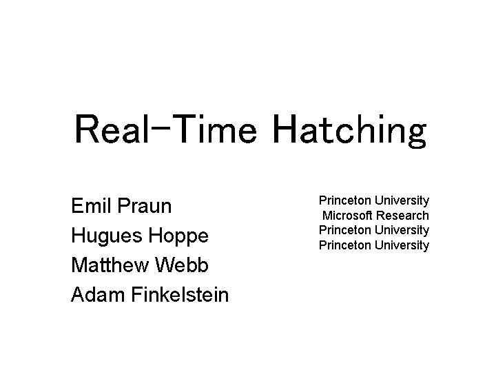 Real–Time Hatching Emil Praun Hugues Hoppe Matthew Webb Adam Finkelstein Princeton University Microsoft Research