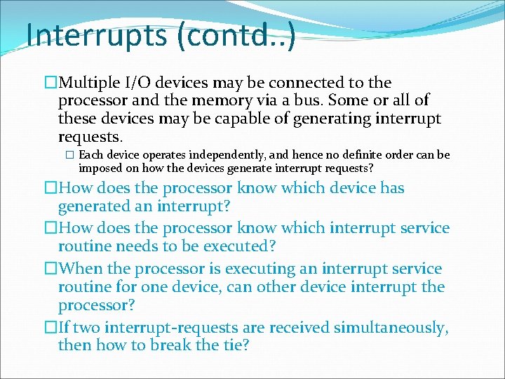 Interrupts (contd. . ) �Multiple I/O devices may be connected to the processor and