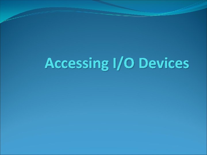 Accessing I/O Devices 