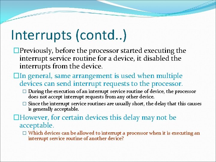 Interrupts (contd. . ) �Previously, before the processor started executing the interrupt service routine