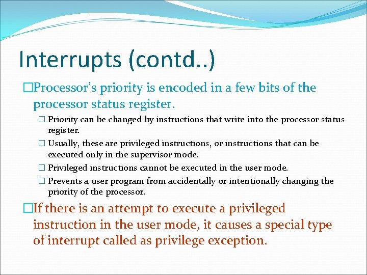 Interrupts (contd. . ) �Processor’s priority is encoded in a few bits of the