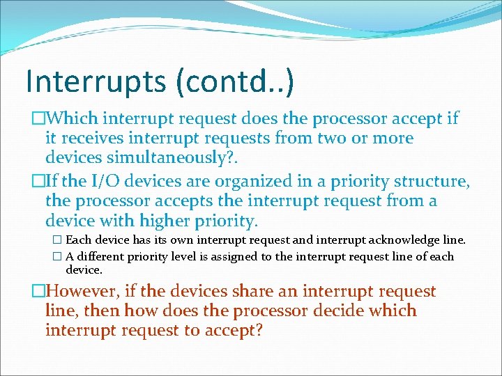 Interrupts (contd. . ) �Which interrupt request does the processor accept if it receives