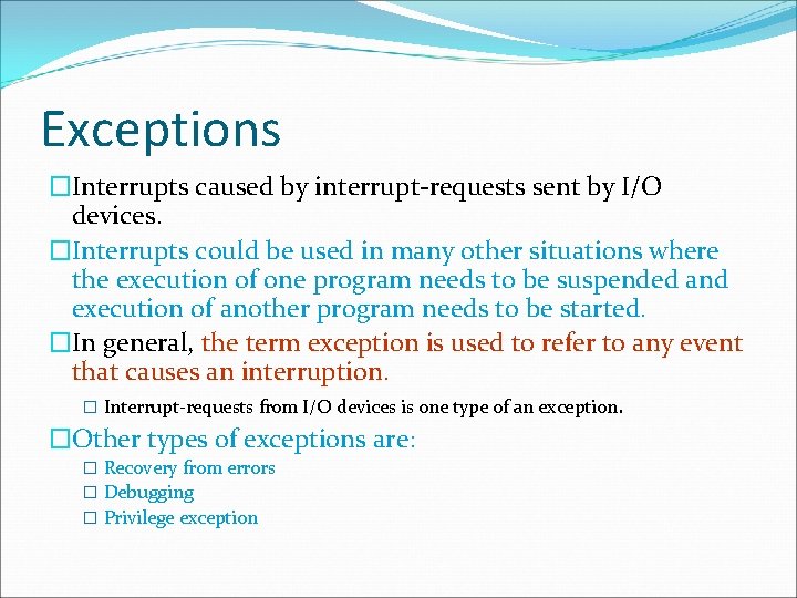 Exceptions �Interrupts caused by interrupt-requests sent by I/O devices. �Interrupts could be used in