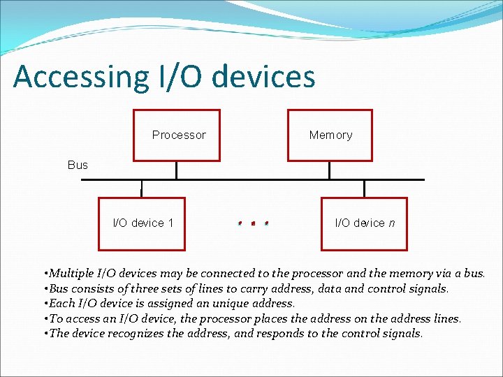 Accessing I/O devices Processor Memory Bus I/O device 1 I/O device n • Multiple