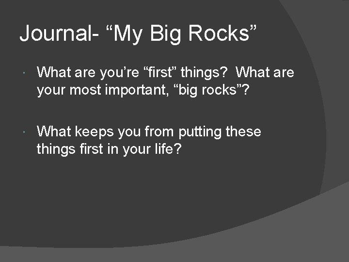 Journal- “My Big Rocks” What are you’re “first” things? What are your most important,