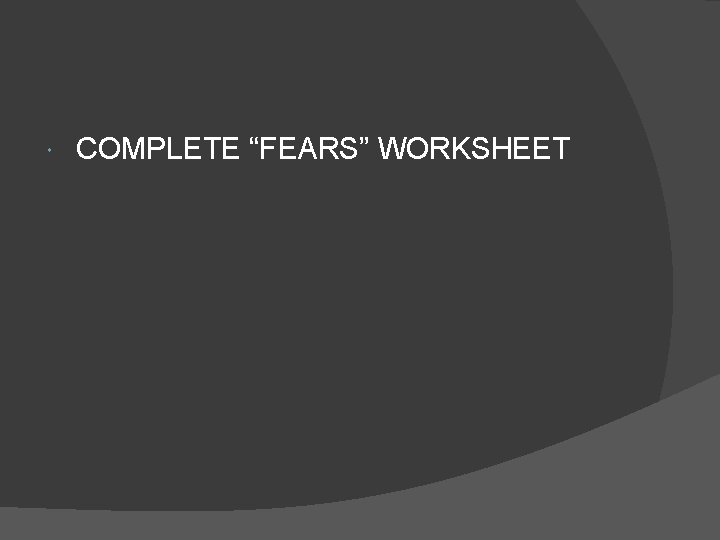  COMPLETE “FEARS” WORKSHEET 